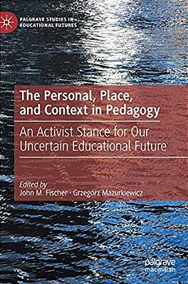 The Personal, Place, And Context In Pedagogy: An Activist Stance For Our Uncertain Educational Future-..
