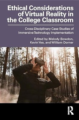 Ethical Considerations Of Virtual Reality In The College Classroom: Cross-Disciplinary Case Studies Of Immersive Technology Implementation-..
