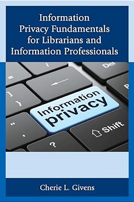 Information Privacy Fundamentals For Librarians And Information Professionals-..