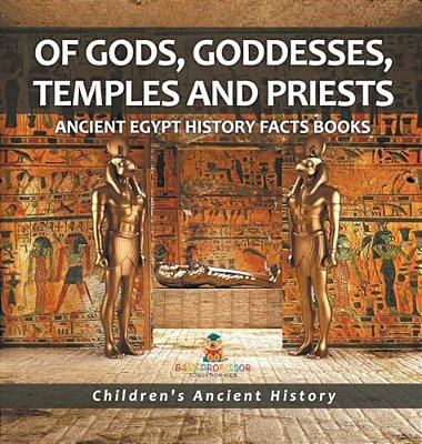 Of Gods, Goddesses, Temples And Priests - Ancient Egypt History Facts Books Children's Ancient History-..