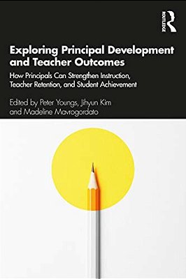 Exploring Principal Development And Teacher Outcomes: How Principals Can Strengthen Instruction, Teacher Retention, And Student Achievement-..