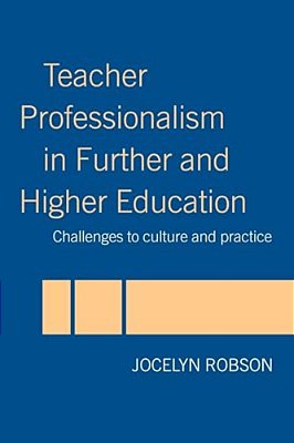Teacher Professionalism In Further And Higher Education: Challenges To Culture And Practice-..