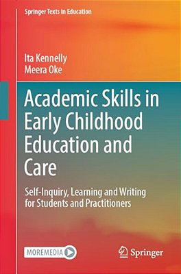 Academic Skills In Early Childhood Education And Care: Self-Inquiry, Learning And Writing For Students And Practitioners-..