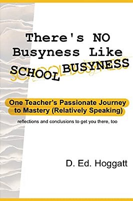 There's No Busyness Like School Busyness: One Teacher's Passionate Journey To Mastery (Relatively Speaking)-..