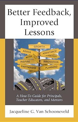 Better Feedback, Improved Lessons: A How-To Guide For Principals, Teacher Educators, And Mentors-..