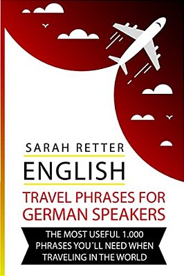 English: Travel Phrases For German Speakers.: The Most Useful 1.000 Phrases You'Ll Need When Travelling In The World-..