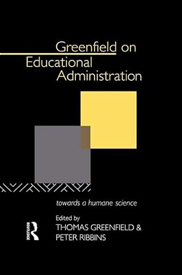 Greenfield On Educational Administration: Towards A Humane Craft-..