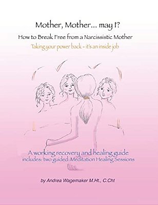 Mother, Mother... May I?: How To Break Free From A Narcissistic Mother-..