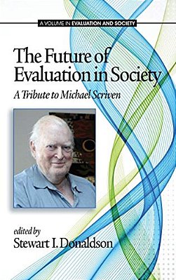 The Future Of Evaluation In Society: A Tribute To Michael Scriven-..