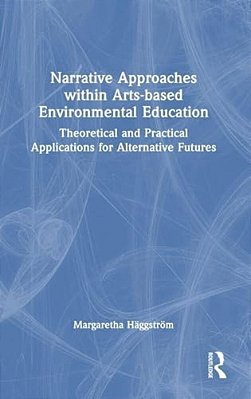 Narrative Approaches Within Arts-Based Environmental Education: Theoretical And Practical Applications For Alternative Futures-..