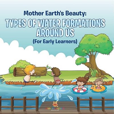 Mother Earth's Beauty: Types Of Water Formations Around US (For Early Learners)-..