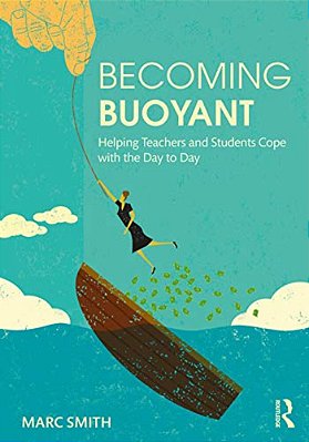 Becoming Buoyant: Helping Teachers And Students Cope With The Day To Day-..