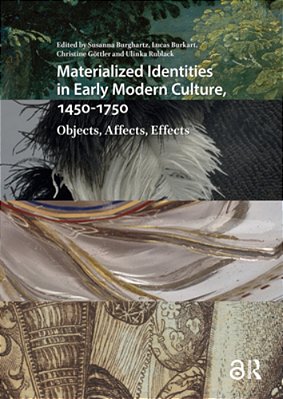 Materialized Identities In Early Modern Culture, 1450-1750: Objects, Affects, Effects-..