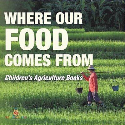 Where Our Food Comes From - Children's Agriculture Books-..