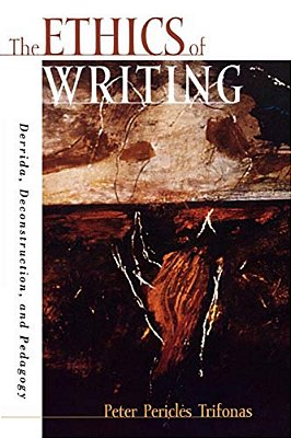 Ethics Of Writing: Derrida, Deconstruction, And Pedagogy-..
