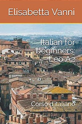 Italian For Beginners: Leo A2: Corso D'Italiano-..