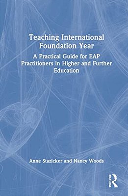Teaching International Foundation Year: A Practical Guide For Eap Practitioners In Higher And Further Education-..