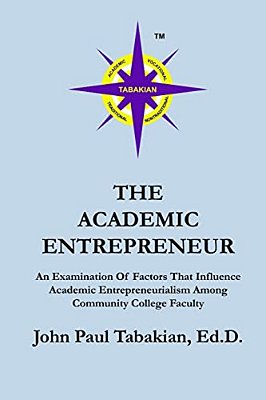 The Academic Entrepreneur: An Examination Of Factors That Influence Academic Entrepreneurialism Among Community College Faculty-..