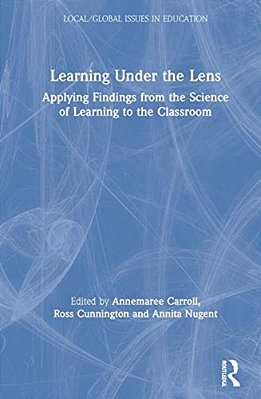 Learning Under The Lens: Applying Findings From The Science Of Learning To The Classroom-..