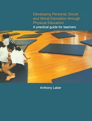 Developing Personal, Social And Moral Education Through Physical Education: A Practical Guide For Teachers-..