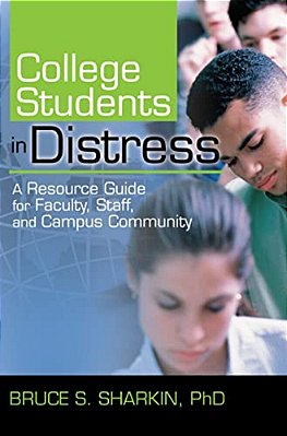 College Students In Distress: A Resource Guide For Faculty, Staff, And Campus Community-..