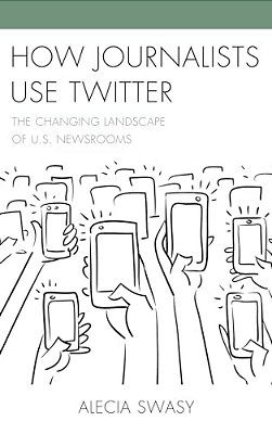 How Journalists Use Twitter: The Changing Landscape Of U. S. Newsrooms-..