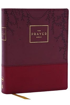 The Prayer Bible: Pray God's Word Cover To Cover (Nkjv, Burgundy Leathersoft, Red Letter, Comfort Print)-..