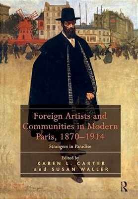 Foreign Artists And Communities In Modern Paris, 1870-1914: Strangers In Paradise-..