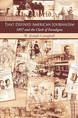 The Year That Defined American Journalism: 1897 And The Clash Of Paradigms-..