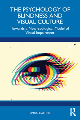 The Psychology Of Blindness And Visual Culture: Towards A New Ecological Model Of Visual Impairment-..