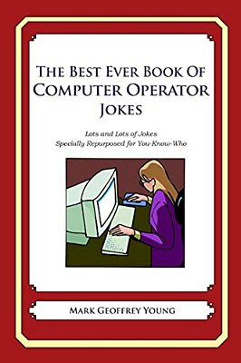 The Best Ever Book Of Computer Operator Jokes: Lots And Lots Of Jokes Specially Repurposed For You-Know-who-..