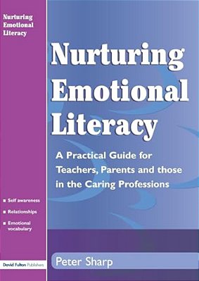 Nurturing Emotional Literacy: A Practical For Teachers, Parents And Those In The Caring Professions-..