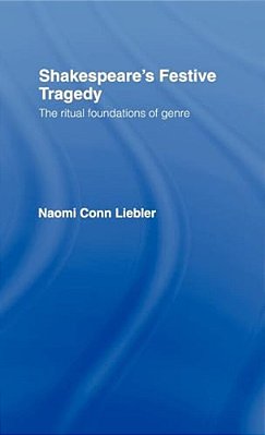 Shakespeare's Festive Tragedy: The Ritual Foundations Of Genre-..