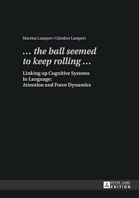 ... The Ball Seemed To Keep Rolling...: Linking Up Cognitive Systems In Language: Attention And Force Dynamics-..