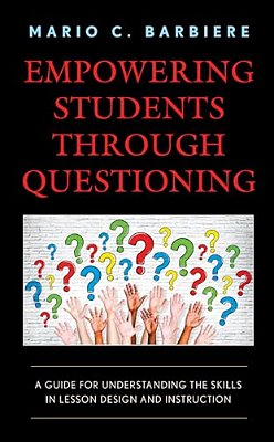 Empowering Students Through Questioning: A Guide For Understanding The Skills In Lesson Design And Instruction-..