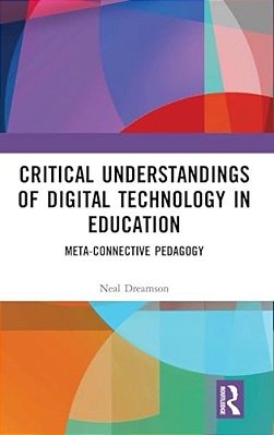 Critical Understandings Of Digital Technology In Education: Meta-Connective Pedagogy-..