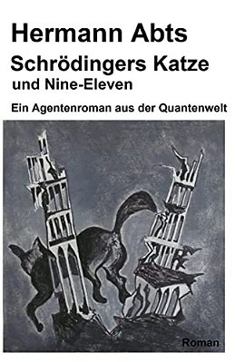 Schroedingers Katze Und Nine - Eleven: Ein Agentenroman Aus Der Quantenwelt-..