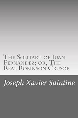 The Solitaru Of Juan Fernandez; Or, The Real Robinson Crusoe-..