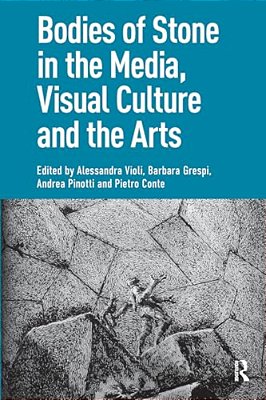 Bodies Of Stone In The Media, Visual Culture And The Arts-..