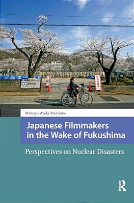 Japanese Filmmakers In The Wake Of Fukushima: Perspectives On Nuclear Disasters-..