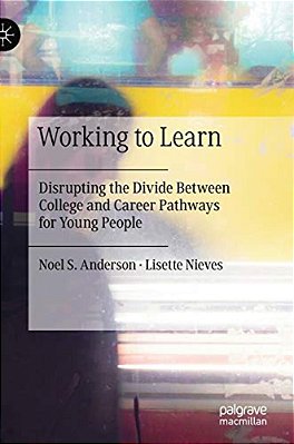 Working To Learn: Disrupting The Divide Between College And Career Pathways For Young People-..