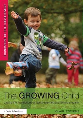 The Growing Child: Laying The Foundations Of Active Learning And Physical Health-..