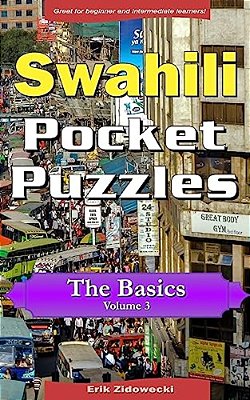 Swahili Pocket Puzzles - The Basics - Volume 3: A Collection Of Puzzles And Quizzes To Aid Your Language Learning-..