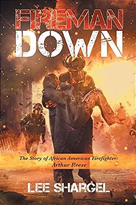 Fireman Down: The Story Of African American Firefighter: Arthur Reese-..