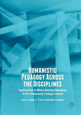 Humanistic Pedagogy Across The Disciplines: Approaches To Mass Atrocity Education In The Community College Context-..