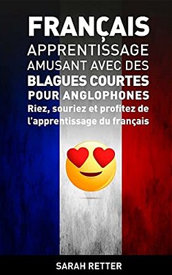 Francais: Apprentissage Amusant Avec Des Blagues Courtes Pour Anglophones: Riez, Souriez Et Profitez De L'Apprentissage Du Français. -..