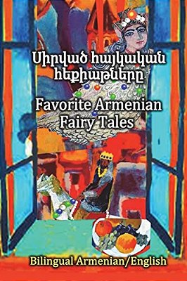Favorite Armenian Fairy Tales, Sirvats Haykakan Hekiatnere: Parallel Text In Amenian And English, Bilingual-..