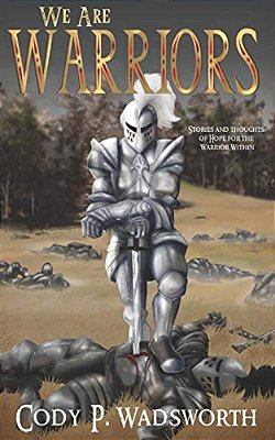 We Are Warriors: Stories And Thoughts Of Hope For The Warrior Within-..