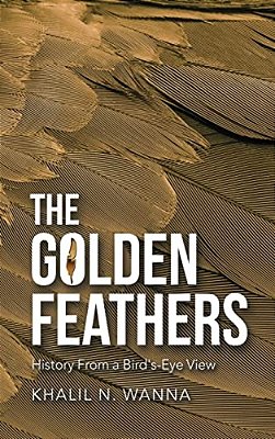 The Golden Feathers: History From A Bird'S-Eye View-..