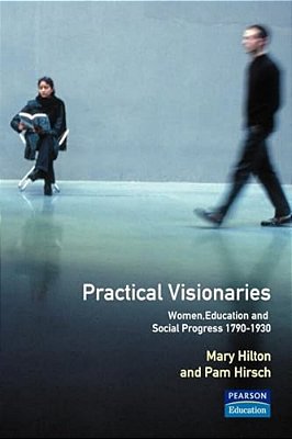 Practical Visionaries: Women, Education And Social Progress, 1790-1930-..